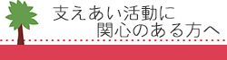 支えあい活動に関心のある方へ